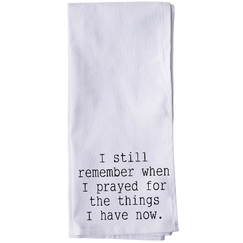 I Still Remember When I Prayed For the Things I Have Now Tea Towel